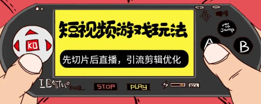 抖音短视频游戏玩法，先切片后直播，引流剪辑优化，带游戏资源_网创掘金