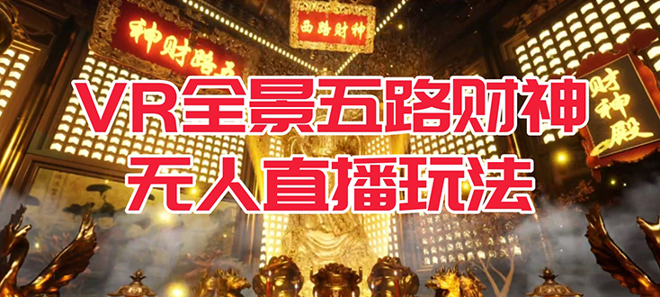 VR全景模式五路财神无人直播玩法，抖音目前最火玩法独家制作【吸金又吸睛】_网创掘金