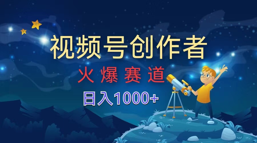 视频号创作者，火爆赛道，日入1000+_网创掘金