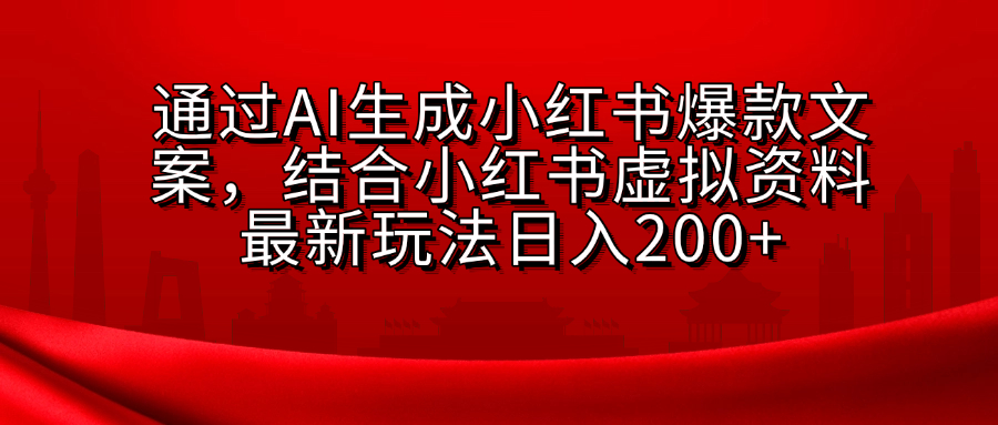AI生成爆款文案，结合小红书虚拟资料最新玩法日入200+_网创掘金