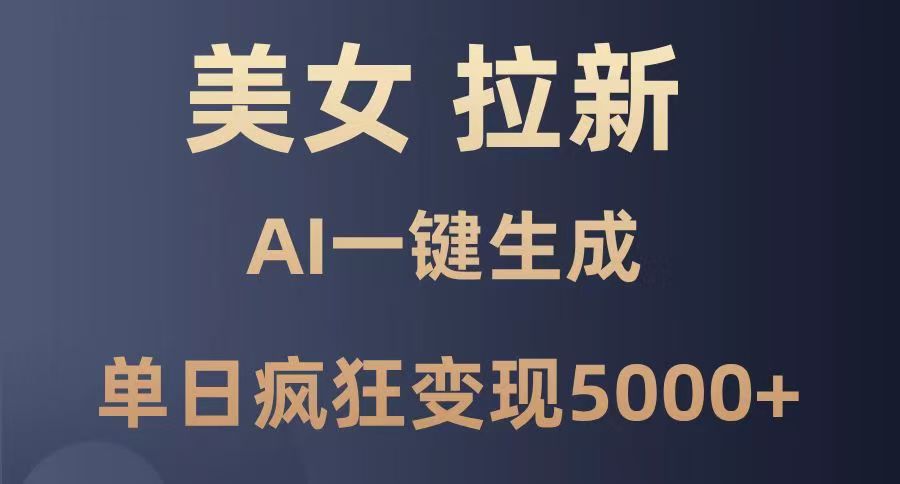 美女暴力拉新，通过AI一键生成，单日疯狂变现5000+，纯小白一学就会！_网创掘金