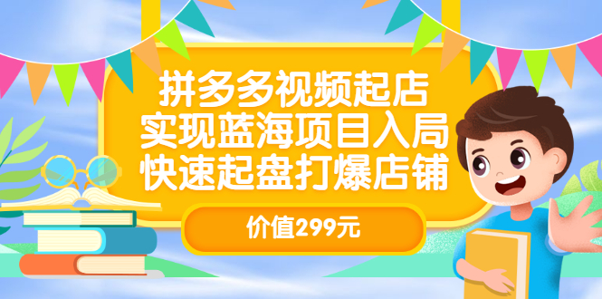 拼多多视频起店，实现蓝海项目入局，快速起盘打爆店铺（价值299元）_网创掘金