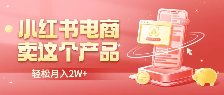 小红书无货源电商0门槛开店，卖这个品轻松实现月入2W_网创掘金