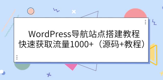 WordPress导航站点搭建教程，快速获取流量1000+（源码+教程）_网创掘金