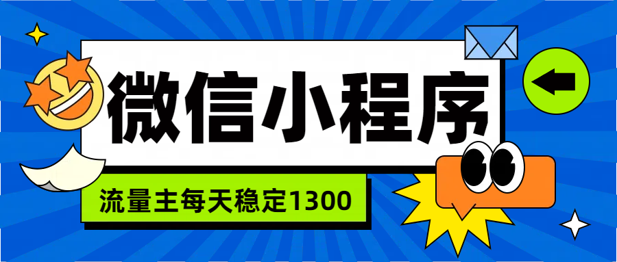 微信小程序流量主，每天都是1300_网创掘金