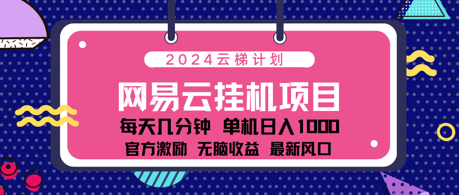 2024网易云云挂g项目！日入1000无脑收益！_网创掘金