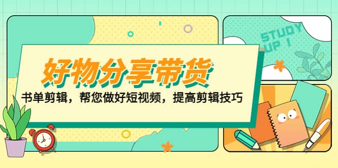 好物/分享/带货、书单剪辑，帮您做好短视频，提高剪辑技巧 打造百人直播间_网创掘金